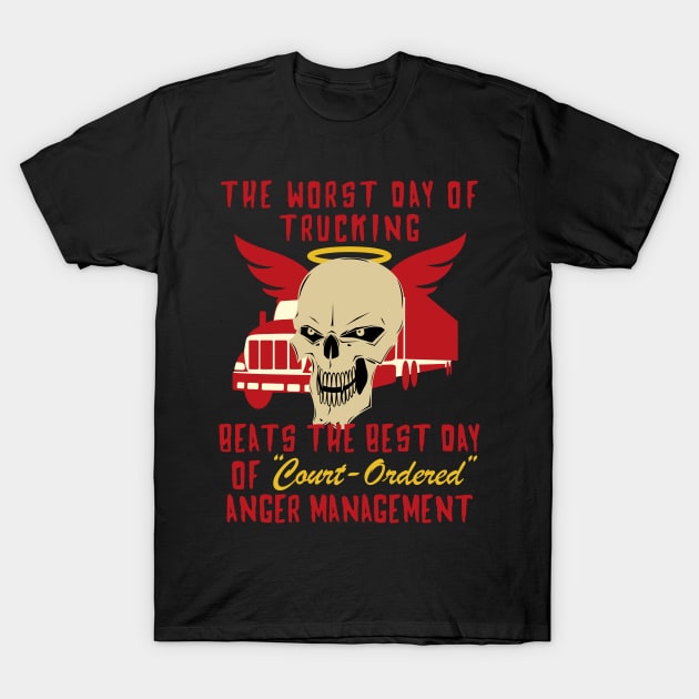 Worst Day Of Trucking Beats The Best Day Of Court Ordered Anger Management T-Shirt by SpaceDogLaika